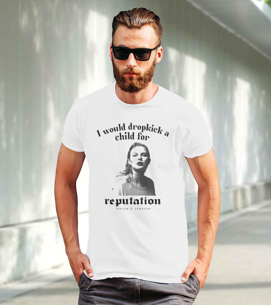 I Would Dropkick A Child For Reputation Ts T-Shirt