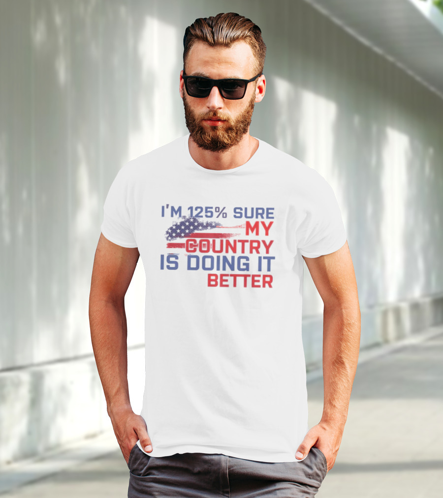 I'm 125% Sure My Country Is Doing It Better American Flag T-Shirt