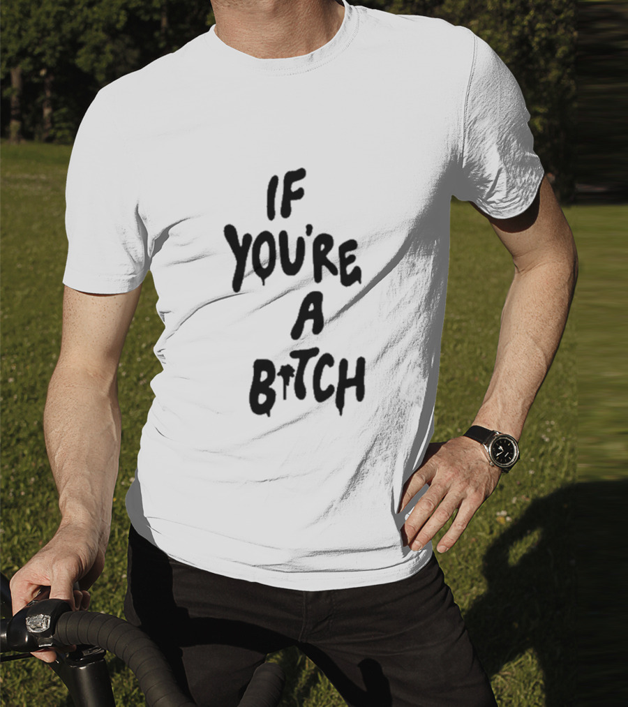 If You’re A Bitch I’ll Be A Cunt T-Shirt