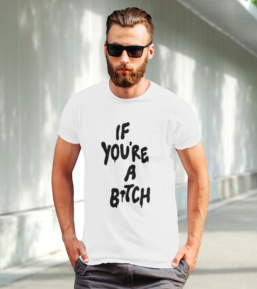 If You’re A Bitch I’ll Be A Cunt T-Shirt