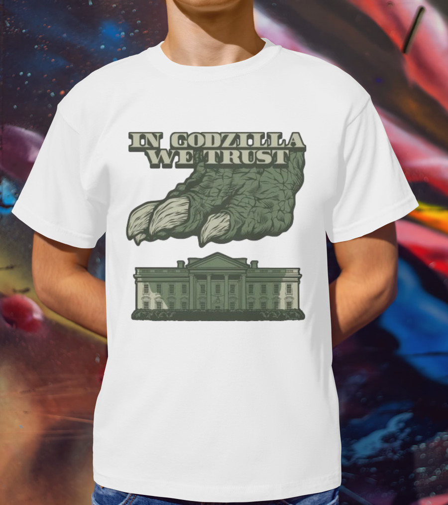 In Godzilla We Trust Crush White House T-Shirt