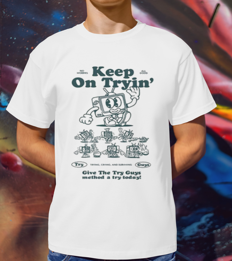 Keep On Tryin Give The Try Guys Method A Try Today Encouraging Cartoon Character T-Shirt