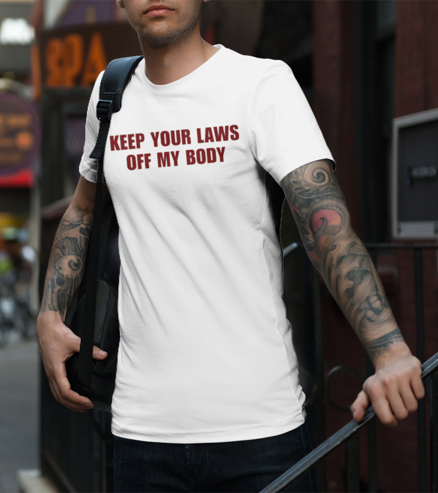 Keep Your Laws Off My Body Bold Protest Statement T-Shirt
