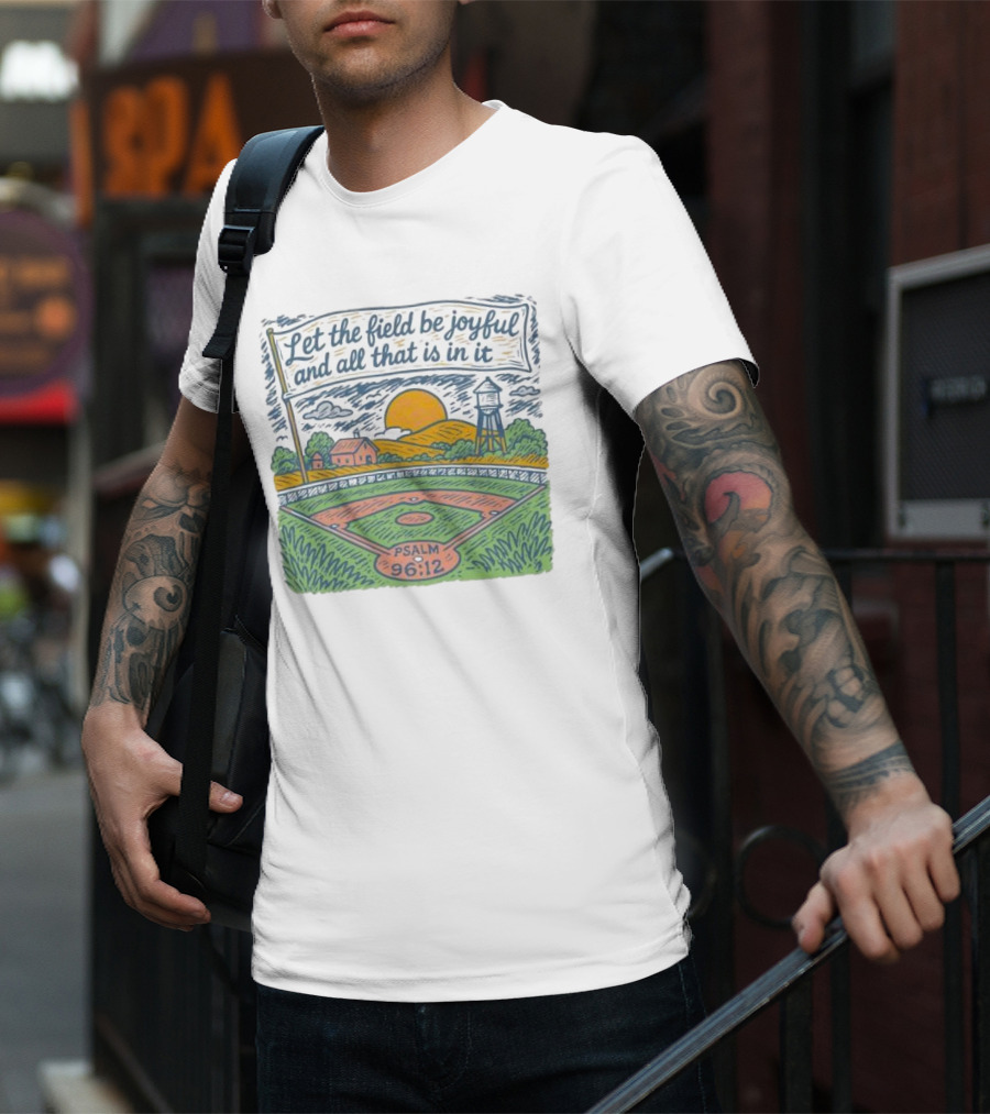 Let The Field Be Joyful And All That Is In It Psalm 96:12 Baseball Field Scene T-Shirt