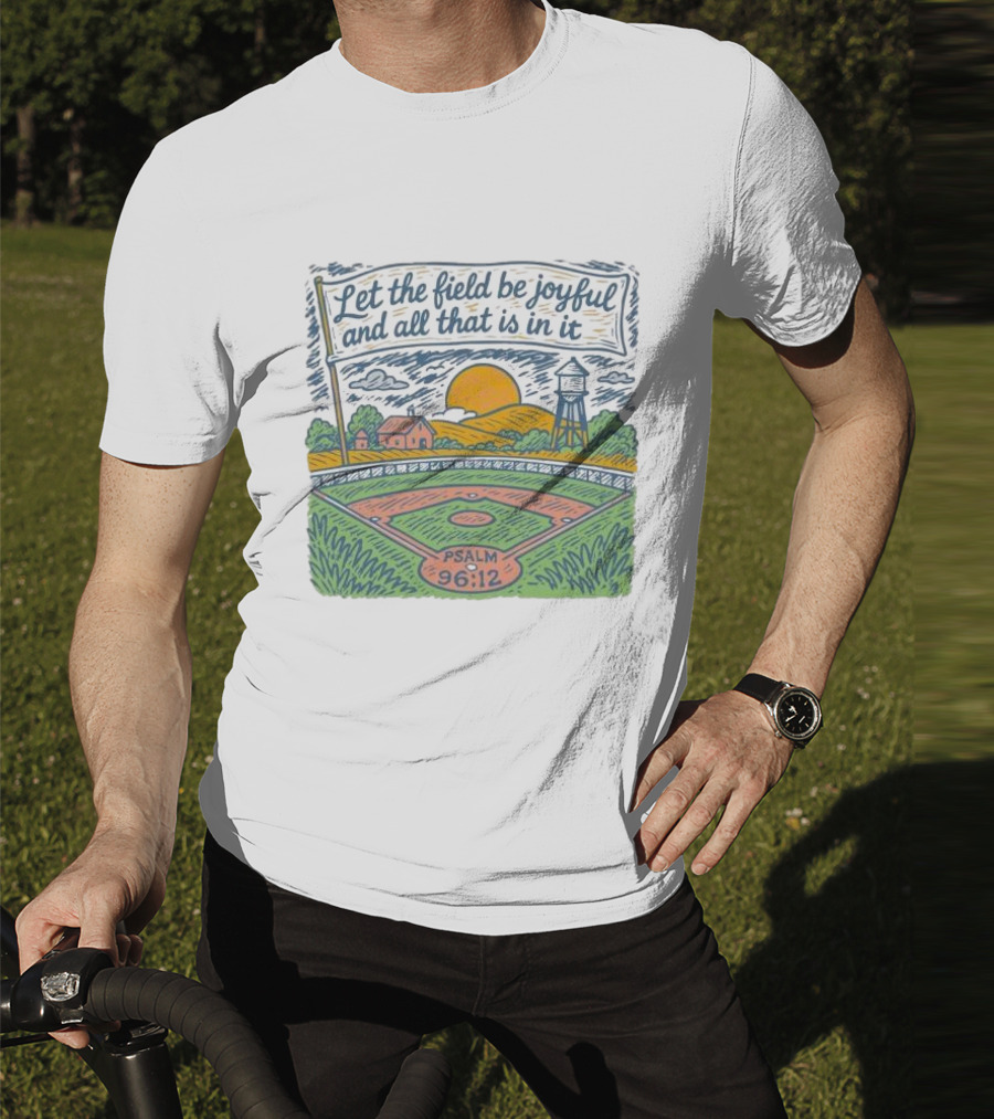 Let The Field Be Joyful And All That Is In It Psalm 96:12 Baseball Field Scene T-Shirt
