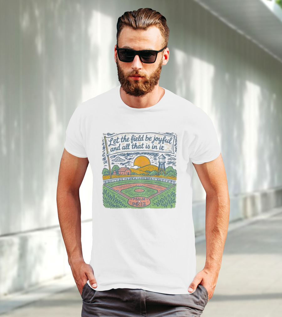 Let The Field Be Joyful And All That Is In It Psalm 96:12 Baseball Field Scene T-Shirt