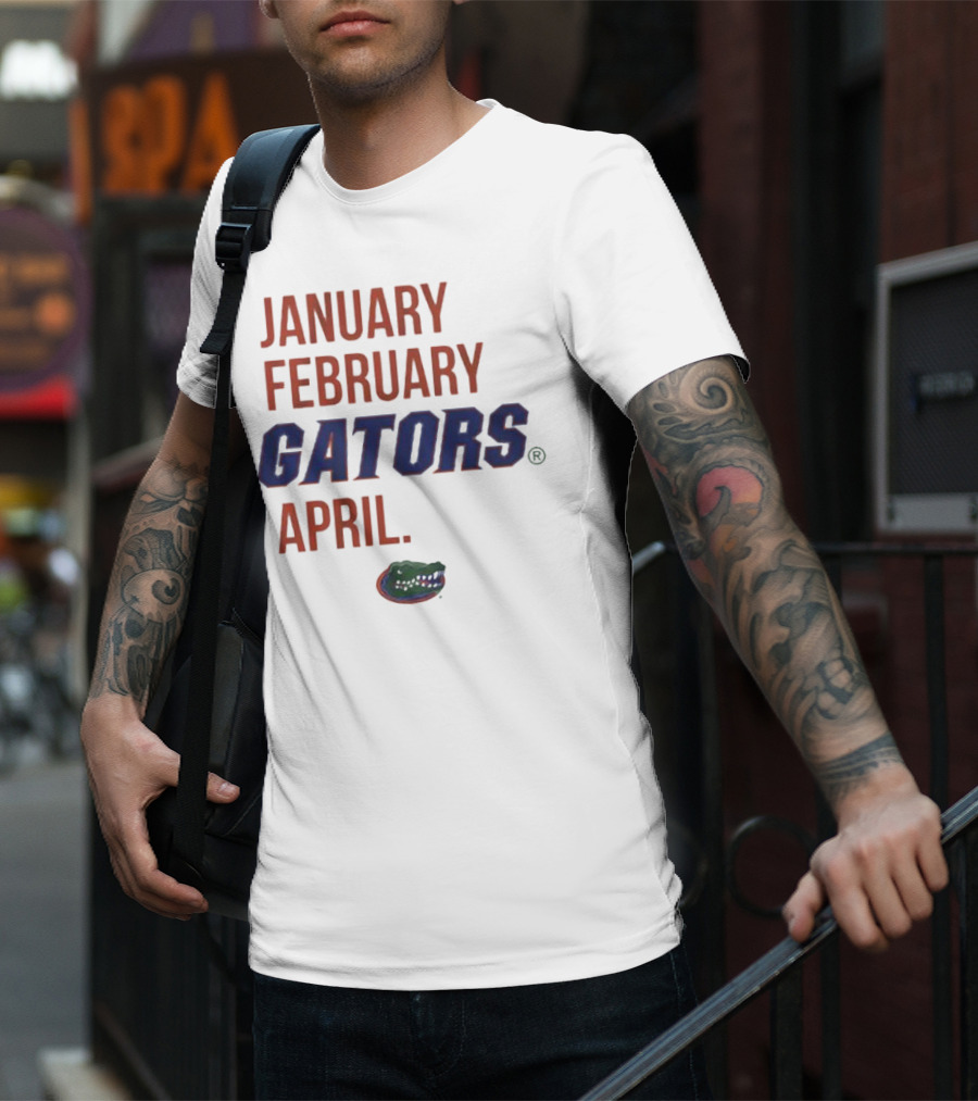 JANUARY FEBRUARY GATORS APRIL GATORS T-Shirt