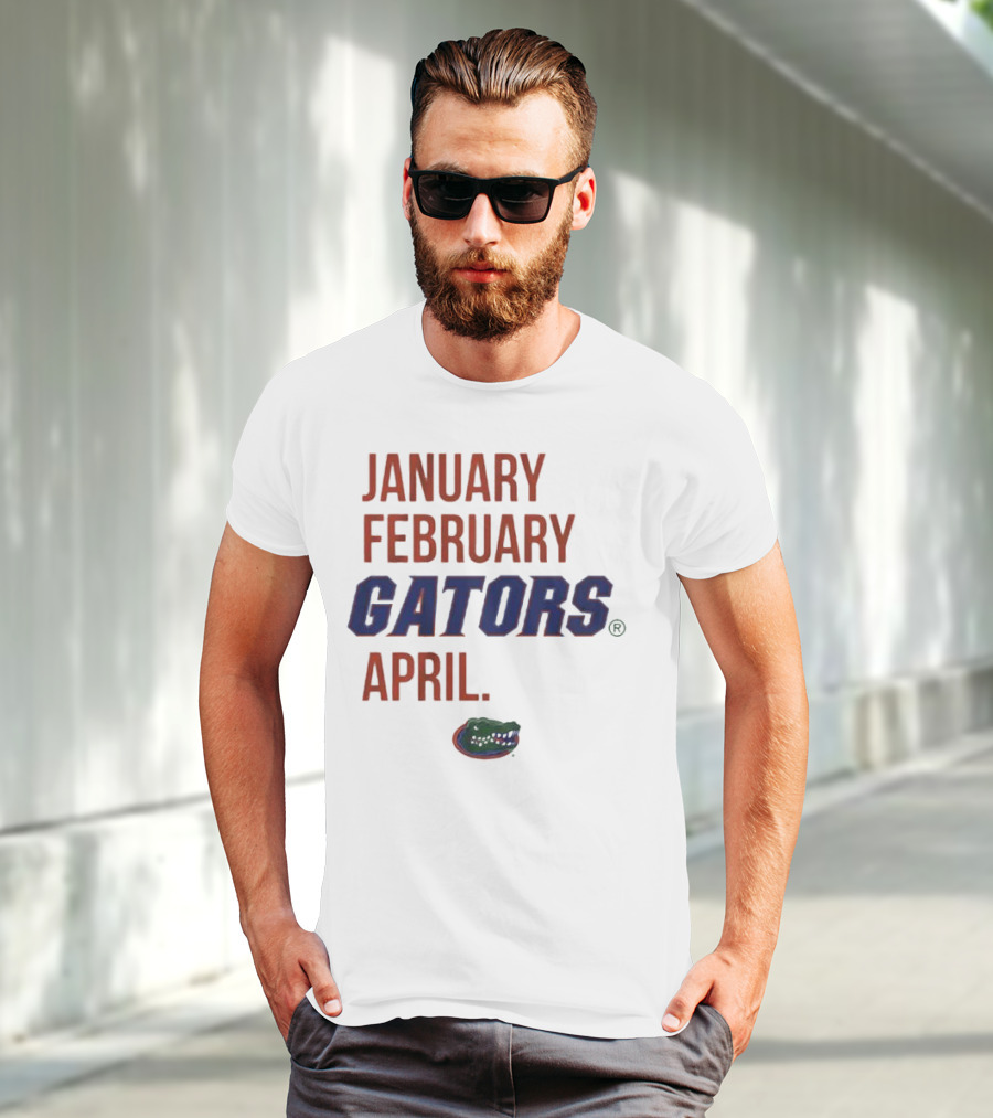 JANUARY FEBRUARY GATORS APRIL GATORS T-Shirt