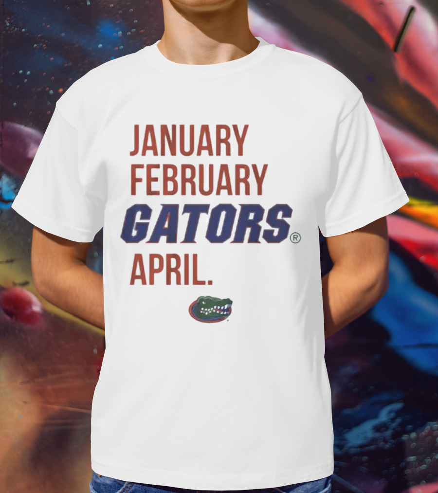 JANUARY FEBRUARY GATORS APRIL GATORS T-Shirt