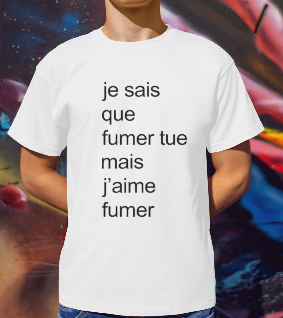 Je Sais Que Fumer Tue Mais J’aime Fumer Smoking Phrase T-Shirt