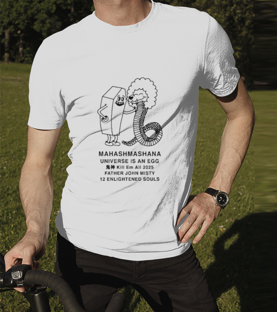 Mahashmashana Universe Is An Egg Kill Em All 2025 Father John Misty 12 Enlightened Souls T-Shirt