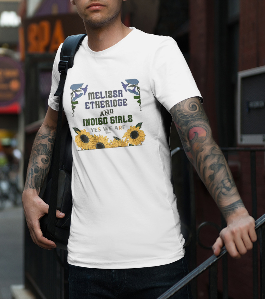 Melissa Etheridge And Indigo Girls Yes We Are 2025 Sunflowers And Flowers T-Shirt