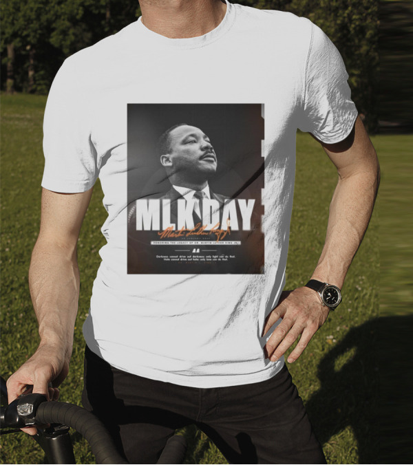 MLK Day Honoring The Legacy Of Dr. Martin Luther King Jr. Darkness Cannot Drive Out Darkness Only Light Can Do That T-Shirt