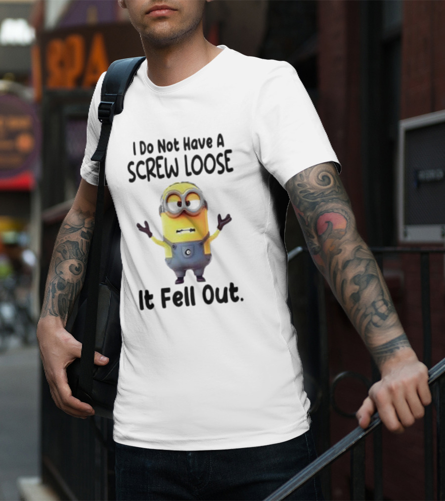 Minion I Do Not Have A Screw Loose It Fell Out Humorous Quote T-Shirt