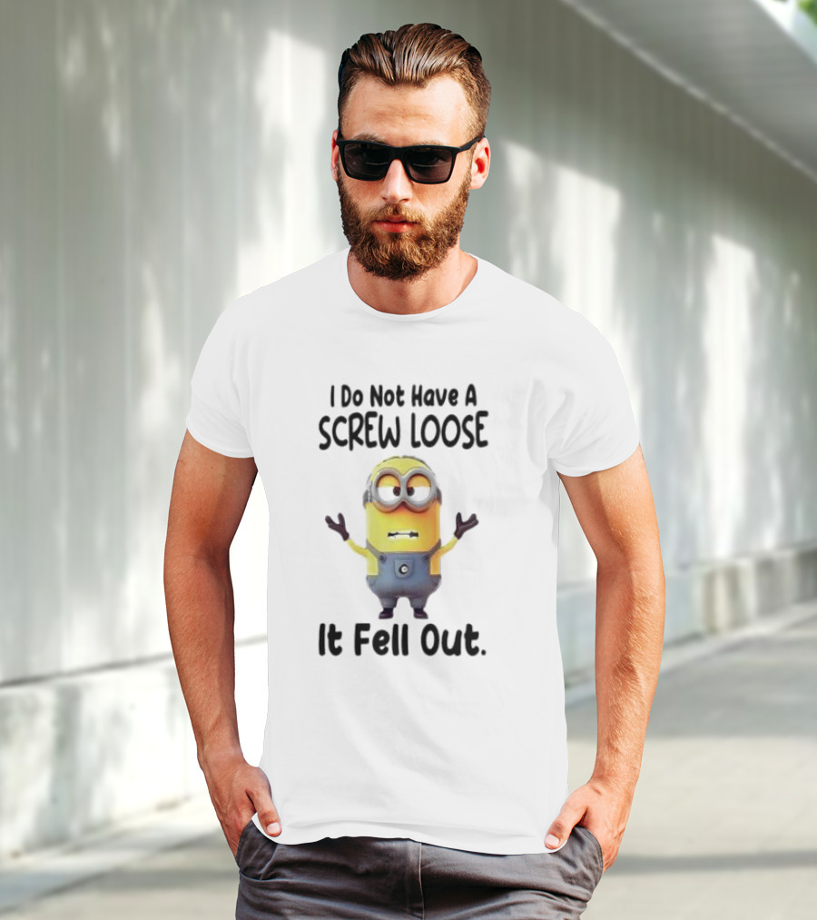 Minion I Do Not Have A Screw Loose It Fell Out Humorous Quote T-Shirt