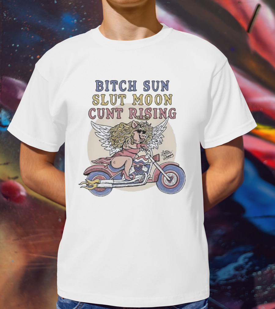 Bitch Sun Slut Moon Cunt Rising Miss Piggy Angel Biker Theme T-Shirt
