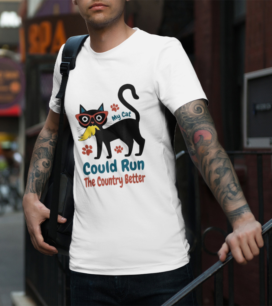 My Cat Could Run The Country Better Cool Cat Glasses And Mustache T-Shirt