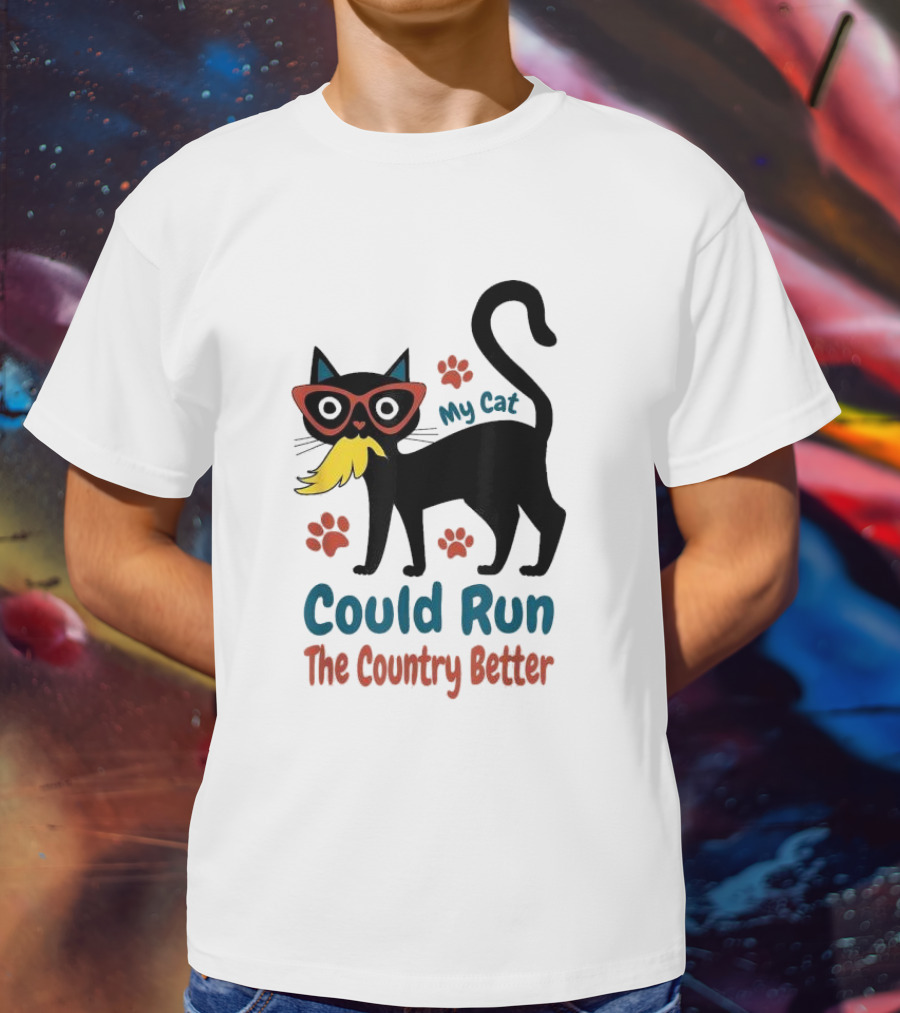 My Cat Could Run The Country Better Cool Cat Glasses And Mustache T-Shirt