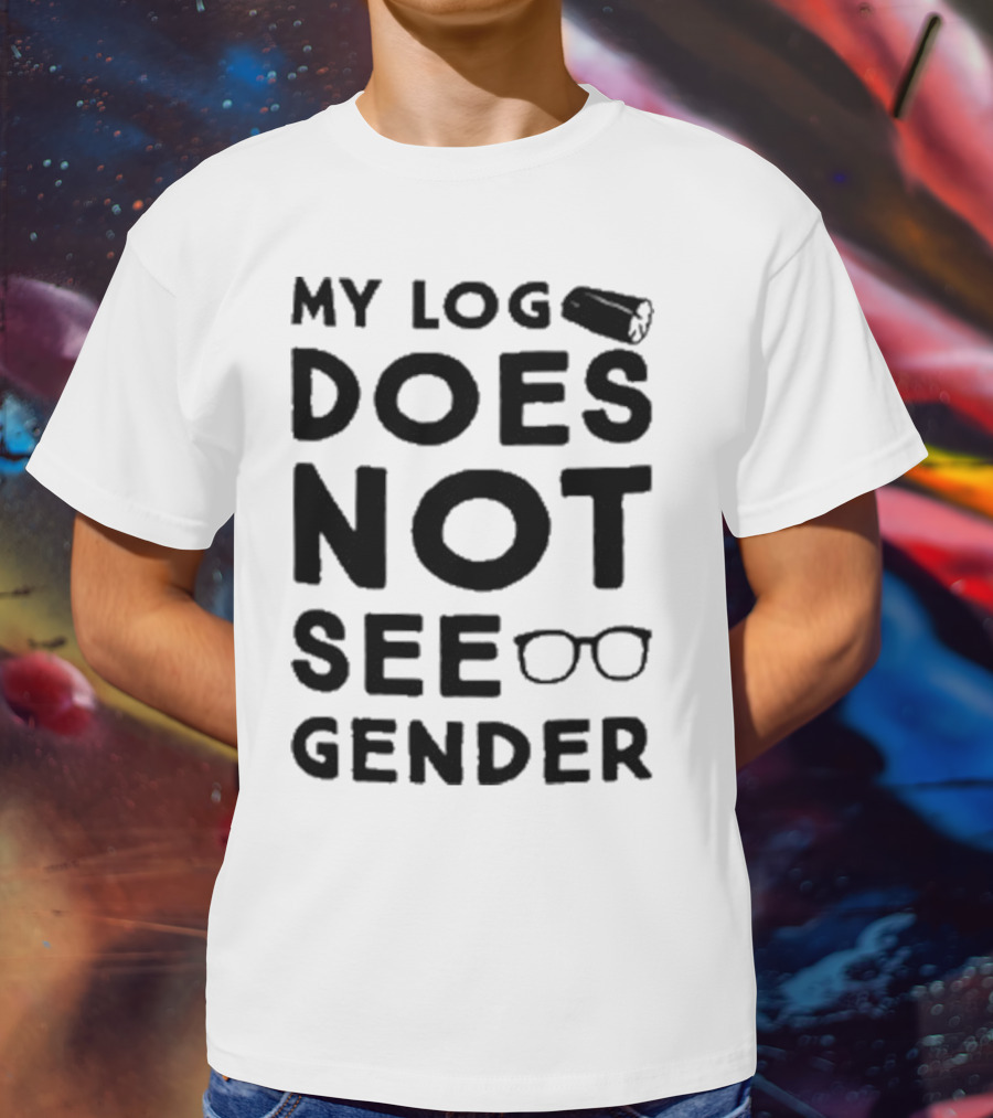 My Log Does Not See Gender T-Shirt