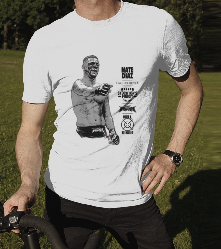 Nate Diaz Stockton’s Finest Kill Or Be Killed California Full Violence T-Shirt