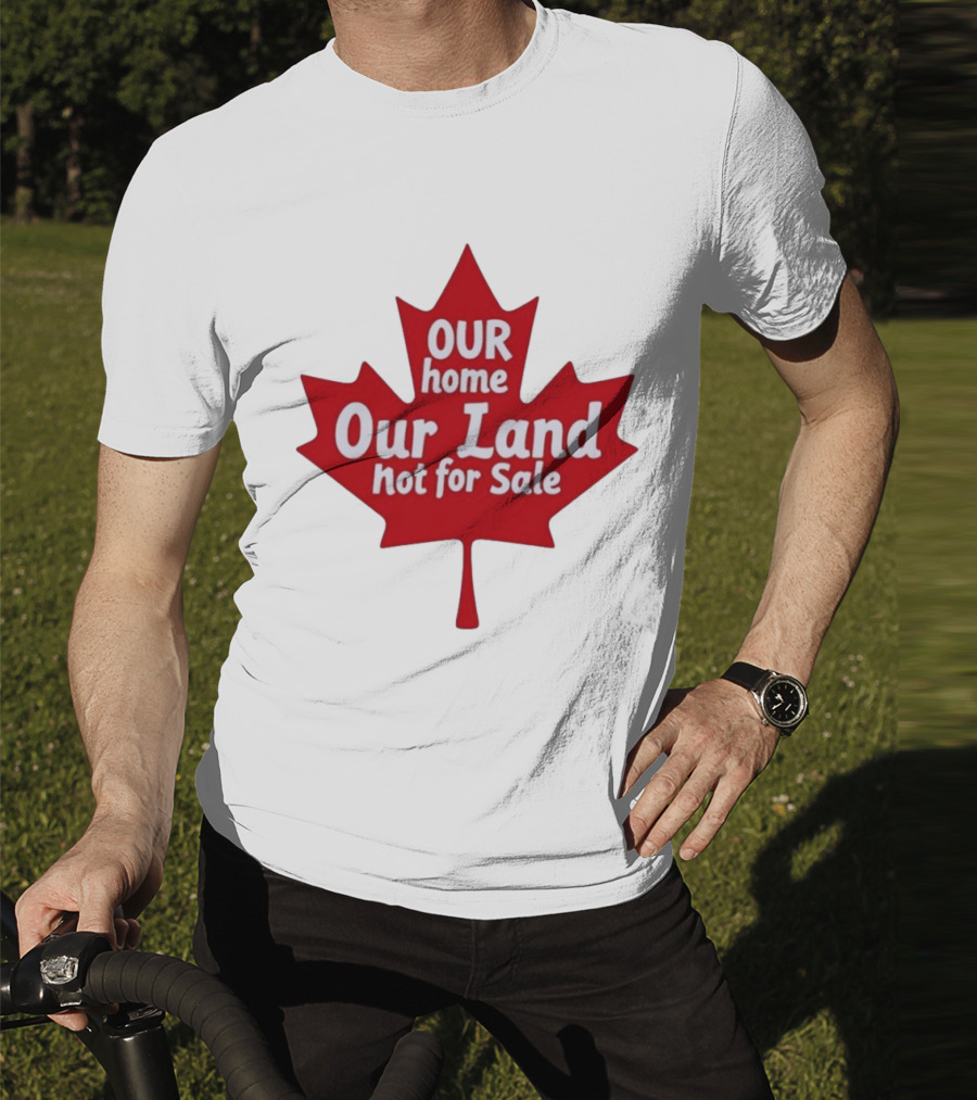 Our Home Our Land Not For Sale Maple Leaf Canada Statement T-Shirt