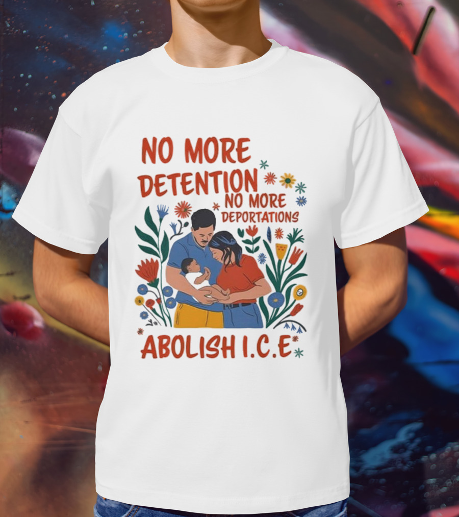 No More Detention No More Deportations Abolish ICE Family Unity Floral Border T-Shirt