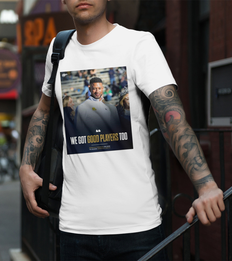 Notre Dame Marcus Freeman We Got Good Players Too On Guarding Jeremiah Smith T-Shirt