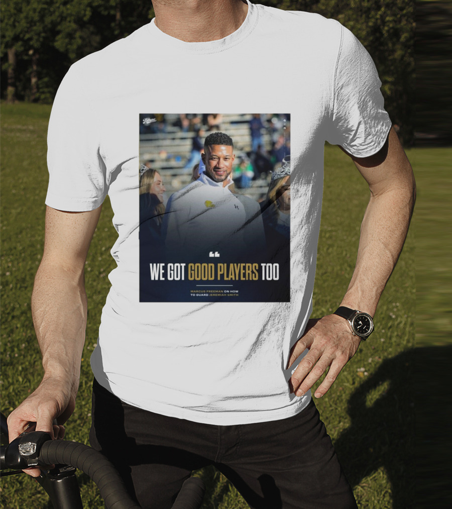 Notre Dame Marcus Freeman We Got Good Players Too On Guarding Jeremiah Smith T-Shirt