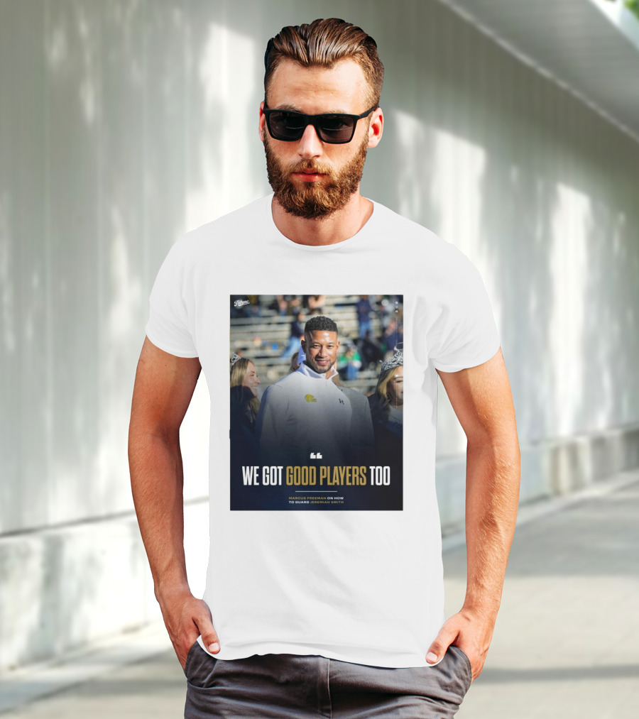 Notre Dame Marcus Freeman We Got Good Players Too On Guarding Jeremiah Smith T-Shirt