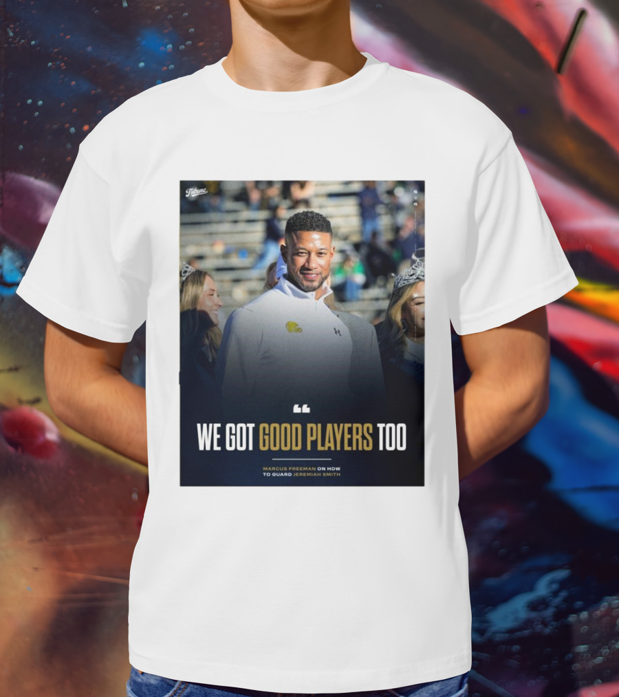 Notre Dame Marcus Freeman We Got Good Players Too On Guarding Jeremiah Smith T-Shirt