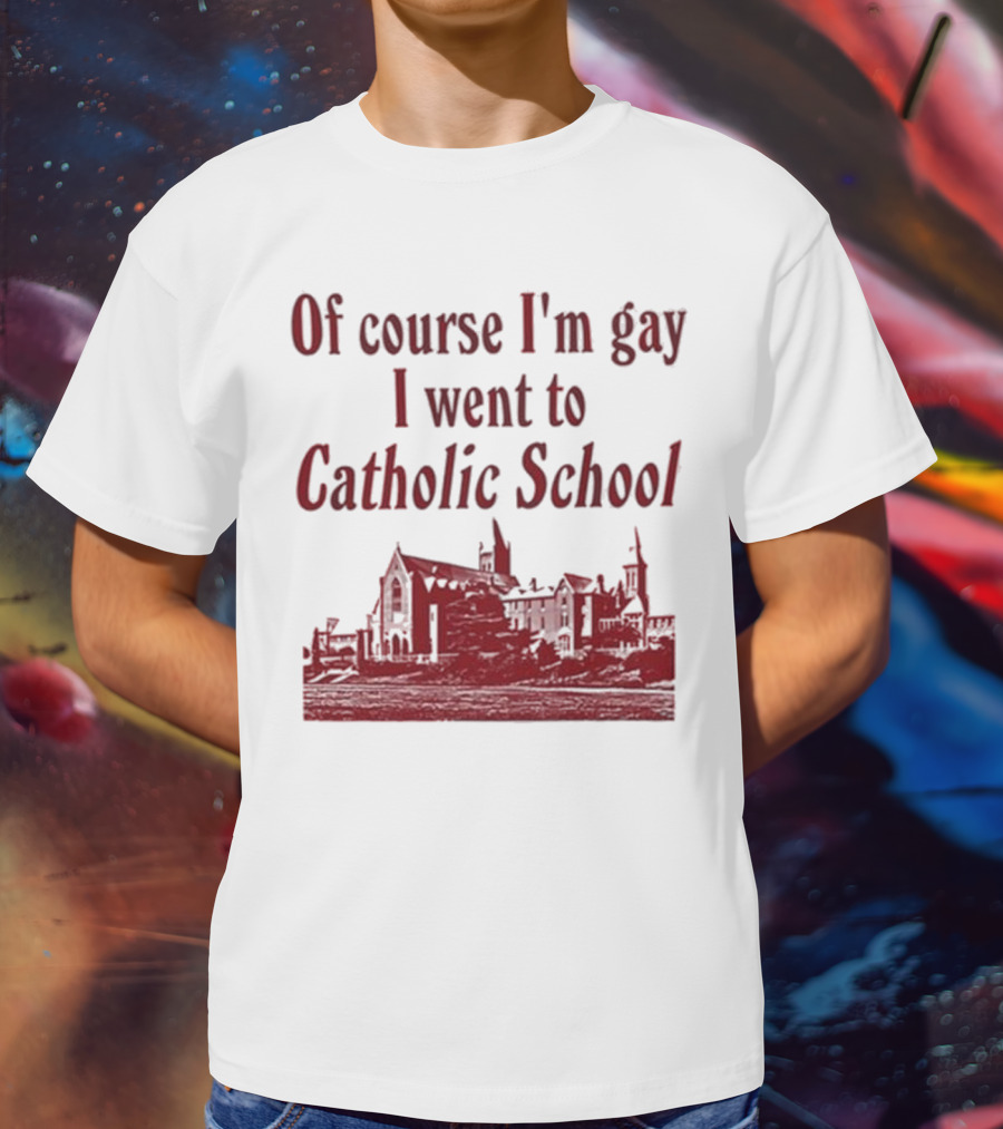 Of Course I'm Gay I Went To Catholic School Church Building T-Shirt