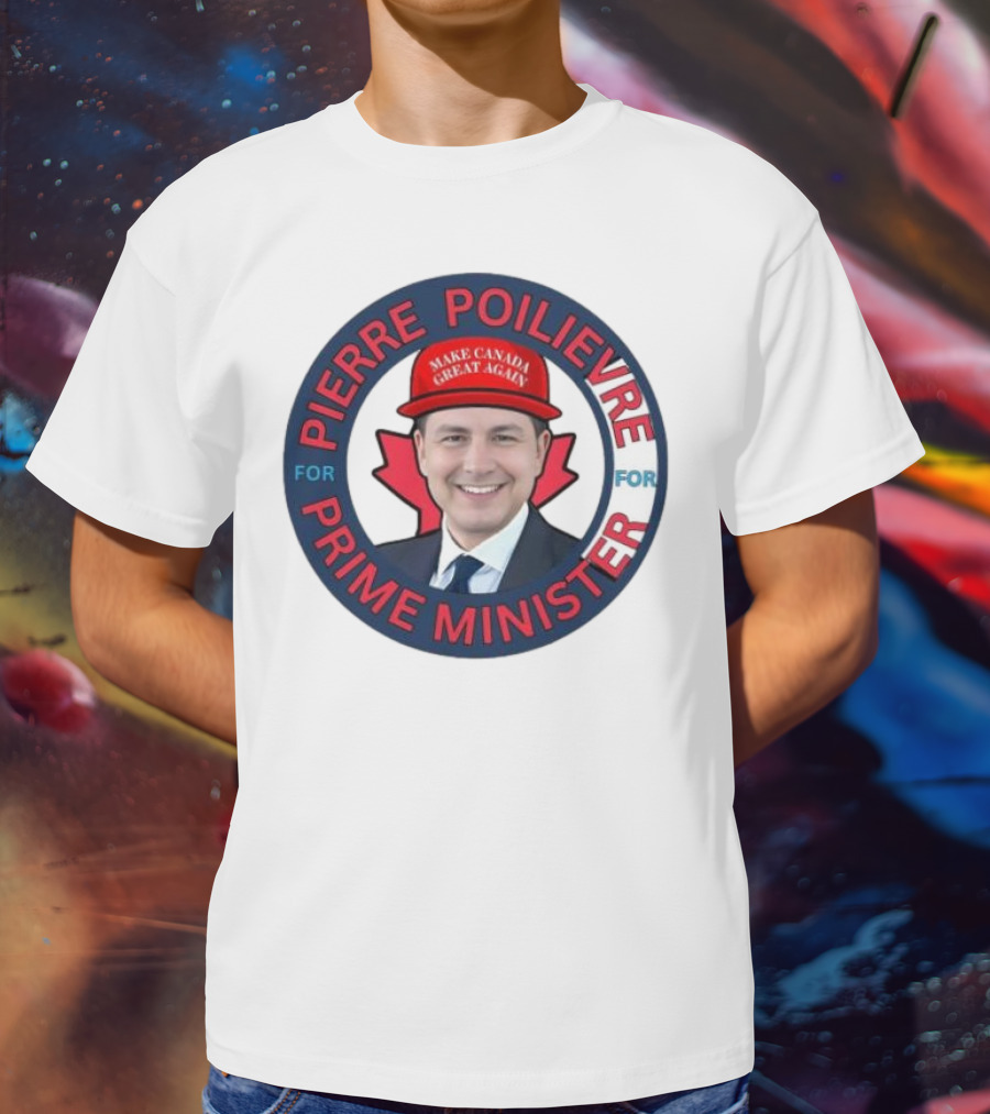 Pierre Poilievre For Prime Minister Make Canada Great Again 2025 T-Shirt