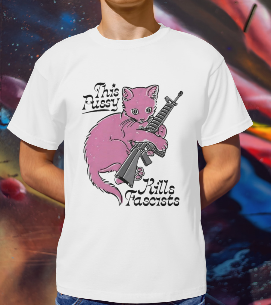 Pink Cat This Pussy Kills Fascists Iconic Protest Symbol With Rifle T-Shirt