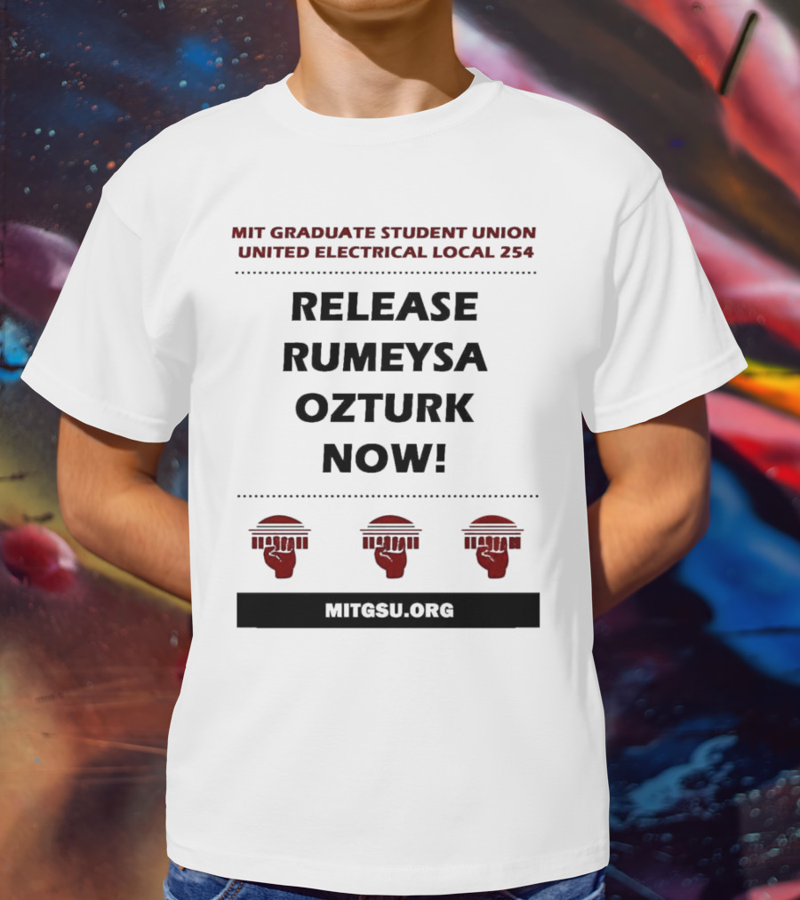 MIT Graduate Student Union United Electrical Local 254 Release Rumeysa Ozturk Now T-Shirt