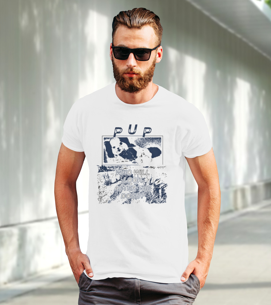 PUP Who Will Look After The Dogs 2025 T-Shirt