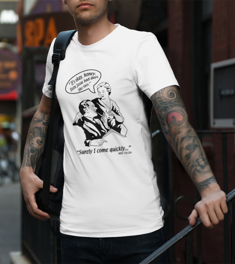 Puscifer It's Okay Honey Even Jesus Had Days Like This Surely I Come Quickly Rev 22 20 T-Shirt
