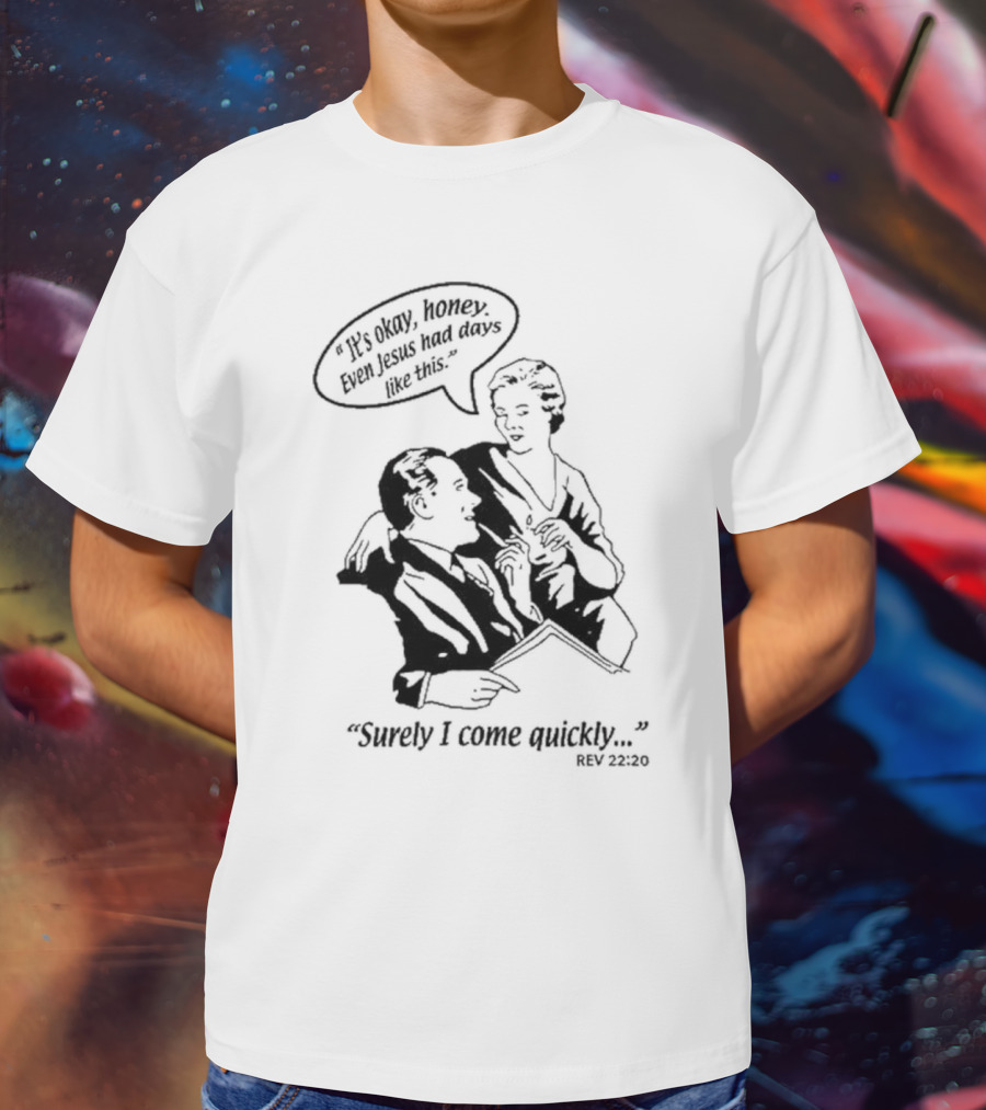 Puscifer It's Okay Honey Even Jesus Had Days Like This Surely I Come Quickly Rev 22 20 T-Shirt