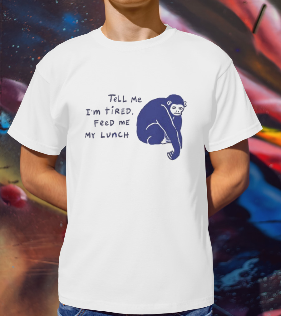 Tell Me I'm Tired Feed Me My Lunch Monkey Illustration T-Shirt