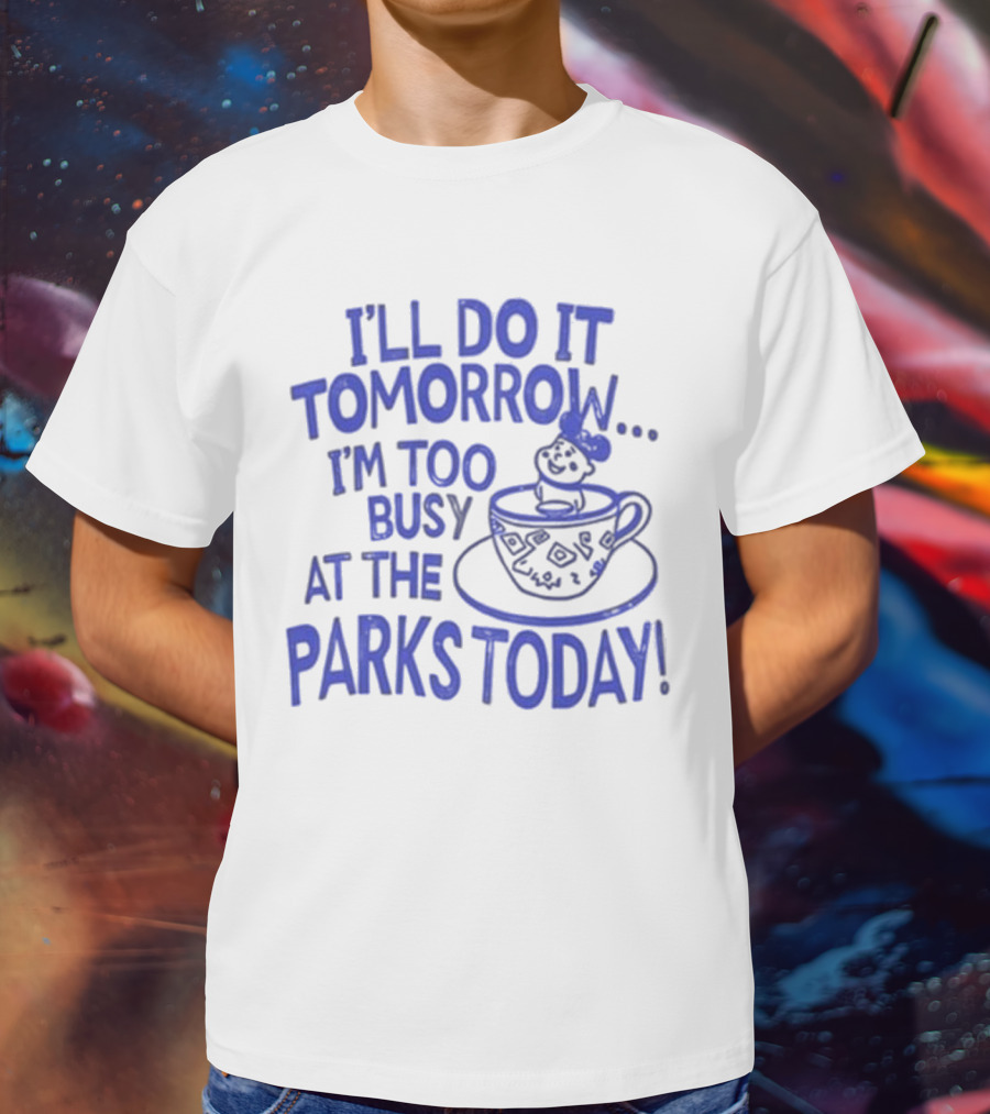 Sage And Sprout I'll Do It Tomorrow I'm Too Busy At The Parks Today Teacup Mouse T-Shirt