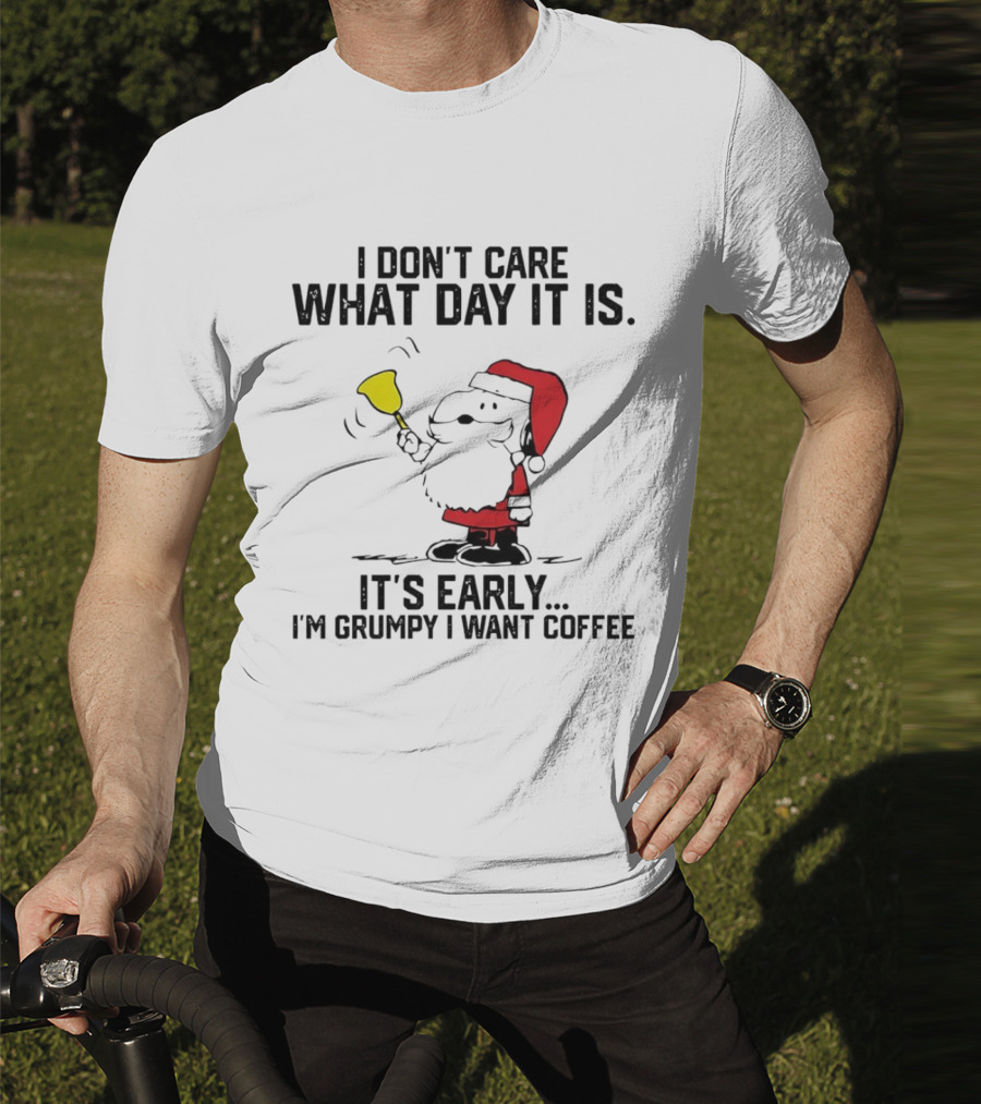 I Don’t Care What Day It Is It’s Early I’m Grumpy I Want Coffee Santa Bell T-Shirt