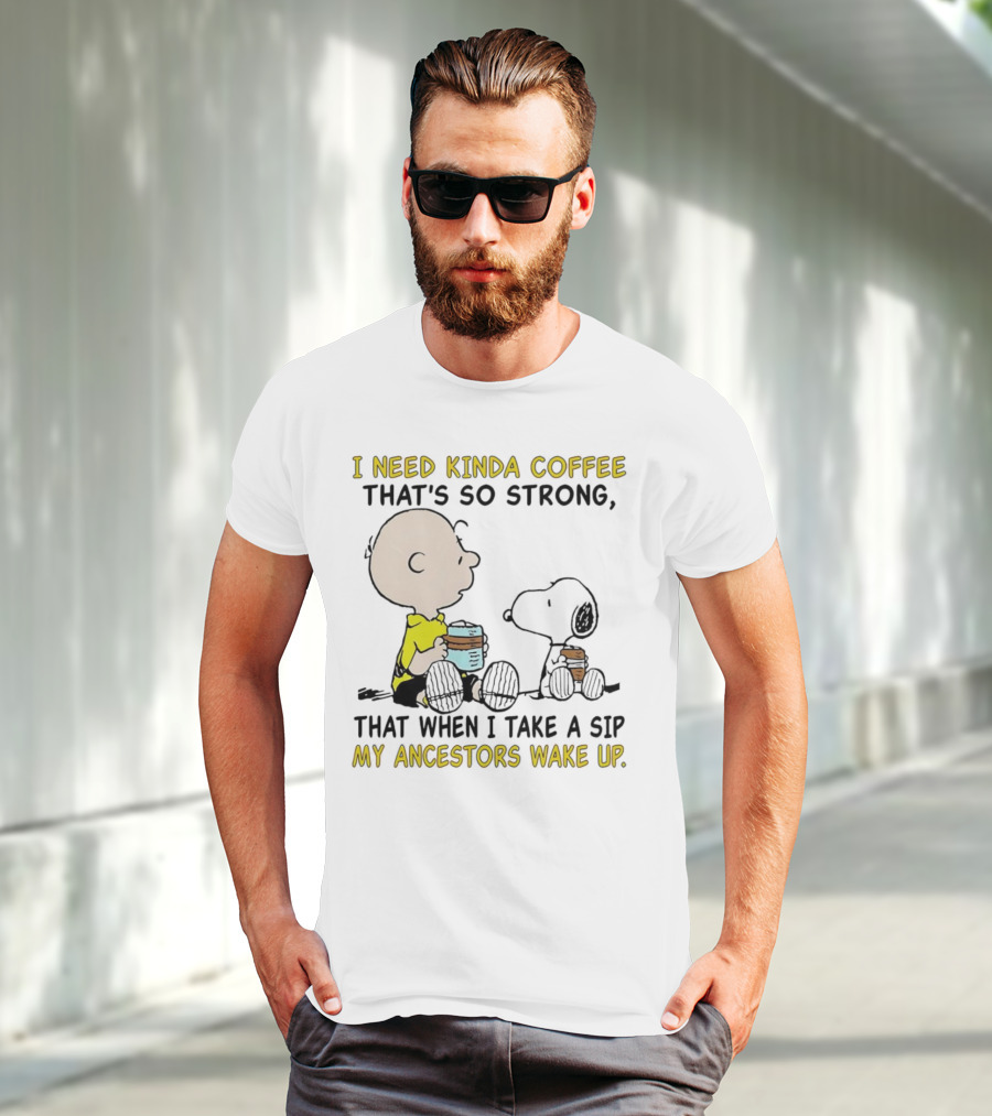 I Need Kinda Coffee That’s So Strong My Ancestors Wake Up With Snoopy T-Shirt