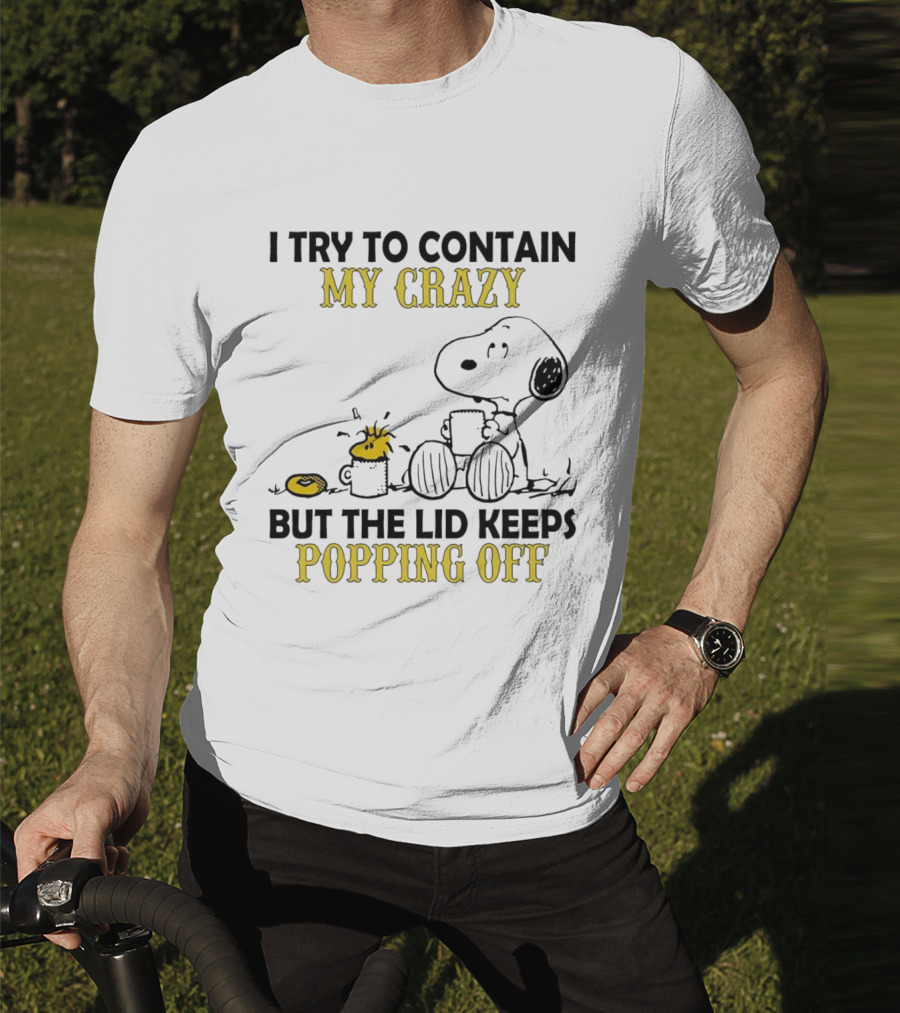 Snoopy I Try To Contain My Crazy But The Lid Keeps Popping Off Woodstock T-Shirt
