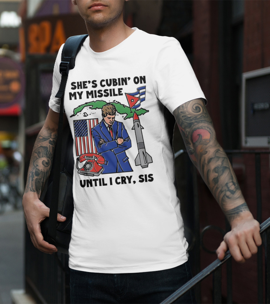 She's Cubin On My Missile Until I Cry Sis American Cuban Phone Flag Missile JFK T-Shirt