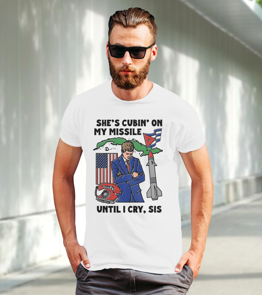 She's Cubin On My Missile Until I Cry Sis American Cuban Phone Flag Missile JFK T-Shirt