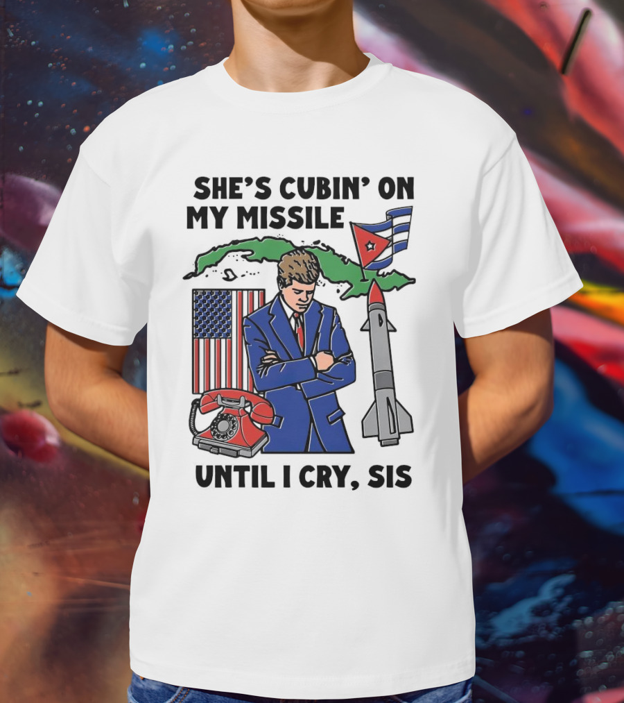 She's Cubin On My Missile Until I Cry Sis American Cuban Phone Flag Missile JFK T-Shirt