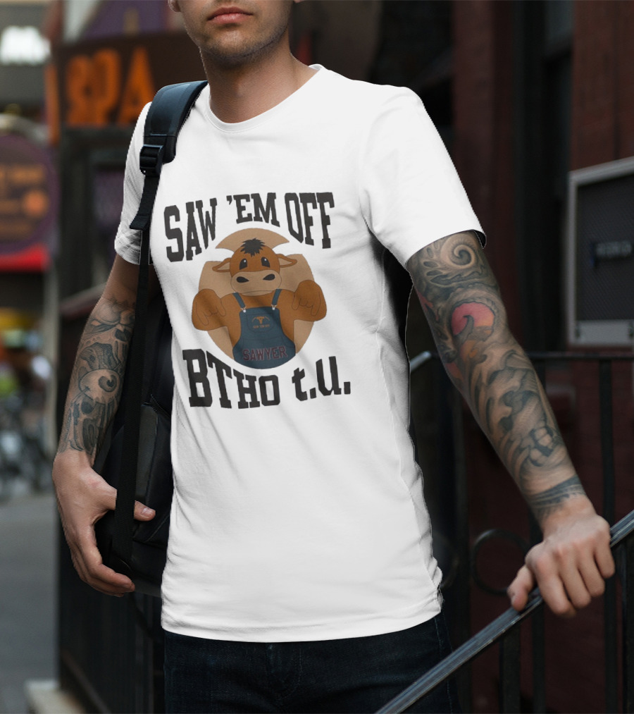 SAW 'EM OFF SAWYER BTHO T.U. T-Shirt