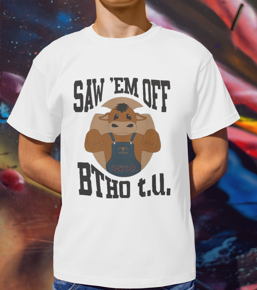 SAW 'EM OFF SAWYER BTHO T.U. T-Shirt