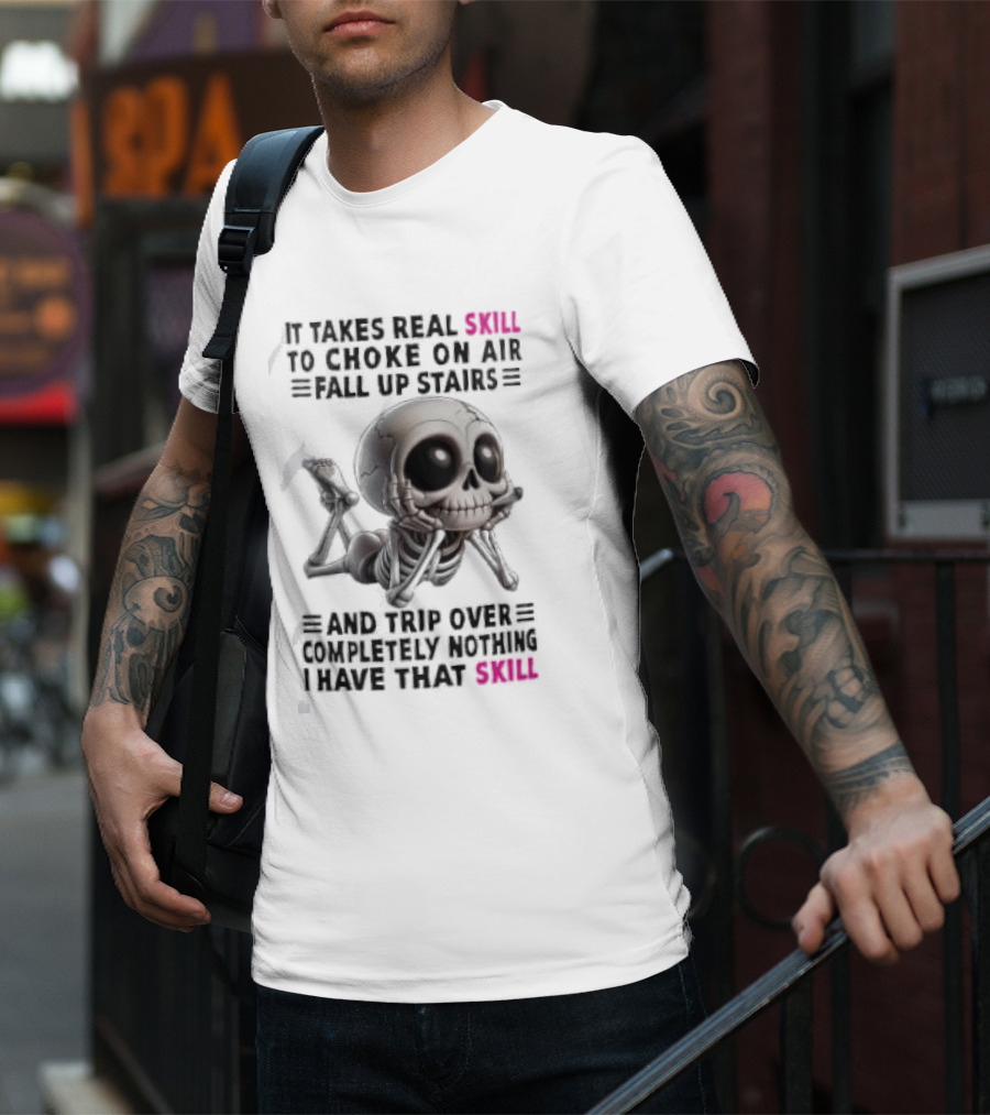 Skull It Takes Real Skill To Choke On Air Fall Up Stairs Trip Over Completely Nothing I Have That Skill T-Shirt