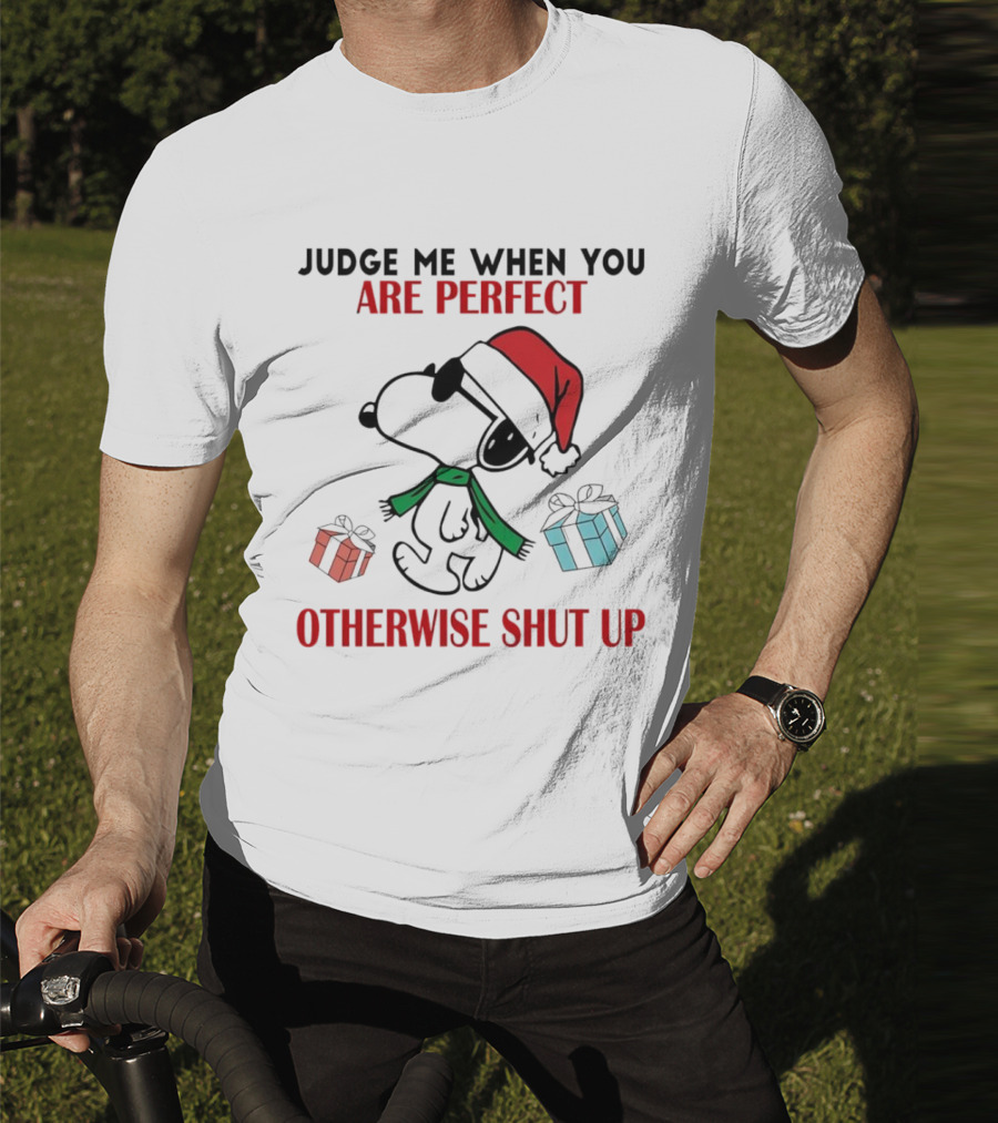 Snoopy Santa Judge Me When You Are Perfect Otherwise Shut Up Christmas Gifts T-Shirt
