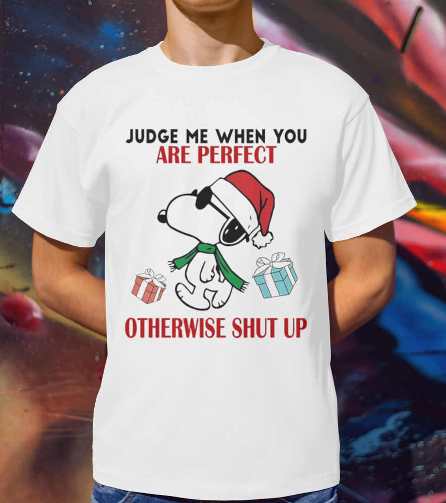 Snoopy Santa Judge Me When You Are Perfect Otherwise Shut Up Christmas Gifts T-Shirt